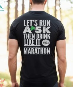 St patricks day lets run a 5k then drink like marathon t shirt