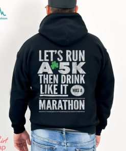St patricks day lets run a 5k then drink like marathon t shirt