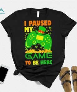St. Patrick’s day I paused my game to be here shamrocks shirt