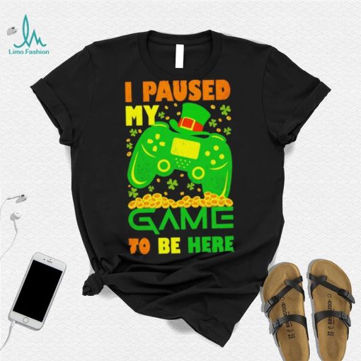 St. Patrick’s day I paused my game to be here shamrocks shirt
