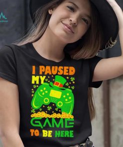 St. Patrick’s day I paused my game to be here shamrocks shirt