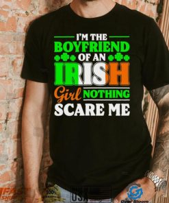 St. Patrick’s day I’m the boyfriend of an Irish girl nothing scare me shamrocks shirt