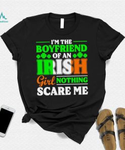 St. Patrick’s day I’m the boyfriend of an Irish girl nothing scare me shamrocks shirt