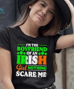 St. Patrick’s day I’m the boyfriend of an Irish girl nothing scare me shamrocks shirt
