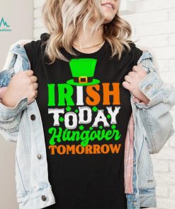 St. Patrick’s day Irish today hungover tomorrow shamrocks shirt, hoodie, sweater, long sleeve and tank top St. Patrick’s day Irish today hungover tomorrow shamrocks shirt
