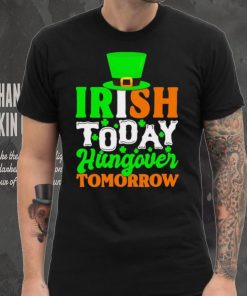 St. Patrick’s day Irish today hungover tomorrow shamrocks shirt, hoodie, sweater, long sleeve and tank top St. Patrick’s day Irish today hungover tomorrow shamrocks shirt