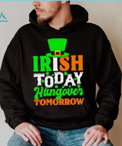 St. Patrick’s day Irish today hungover tomorrow shamrocks shirt, hoodie, sweater, long sleeve and tank top St. Patrick’s day Irish today hungover tomorrow shamrocks shirt