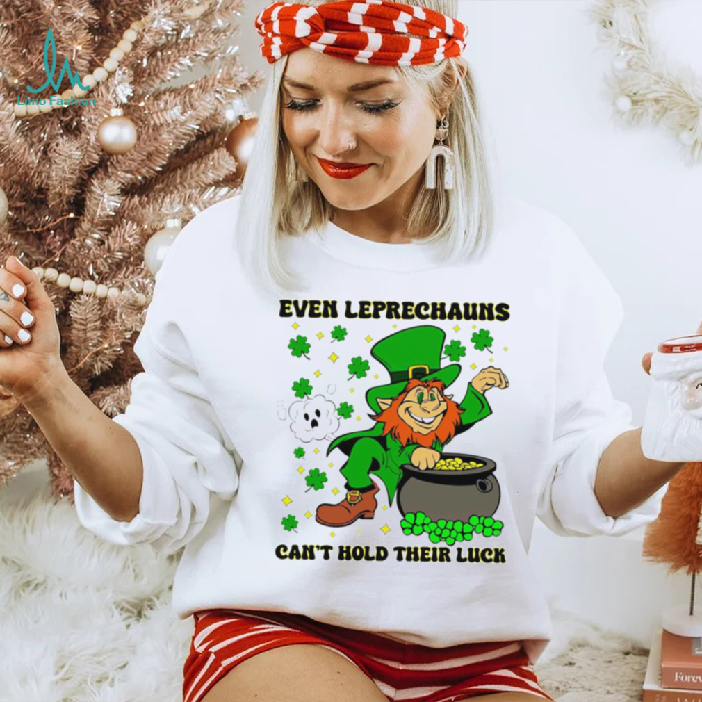 St. Patrick’s day even Leprechauns can’t hold their luck shamrocks shirt St. Patrick’s day even Leprechauns can’t hold their luck shamrocks shirt