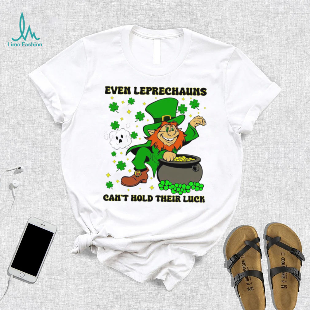 St. Patrick’s day even Leprechauns can’t hold their luck shamrocks shirt St. Patrick’s day even Leprechauns can’t hold their luck shamrocks shirt