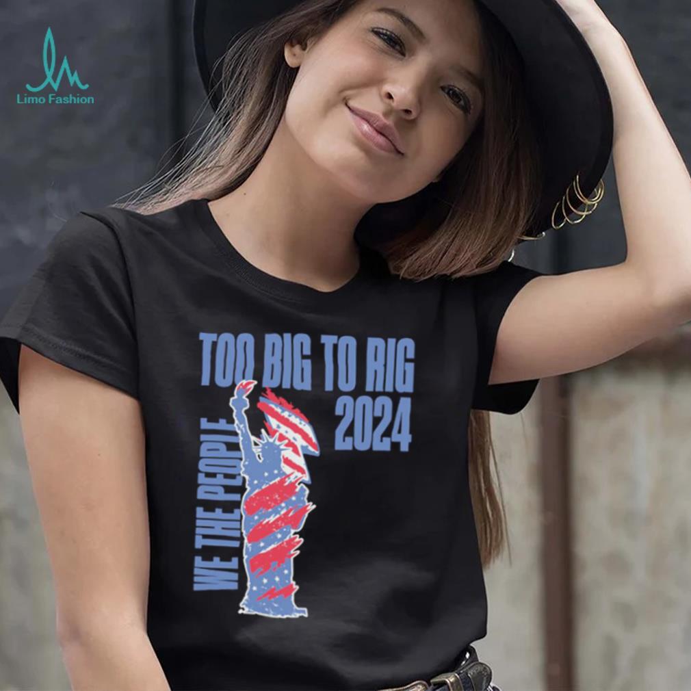 Statue of Liberty too big to rig 2024 election shirt Statue of Liberty too big to rig 2024 election shirt