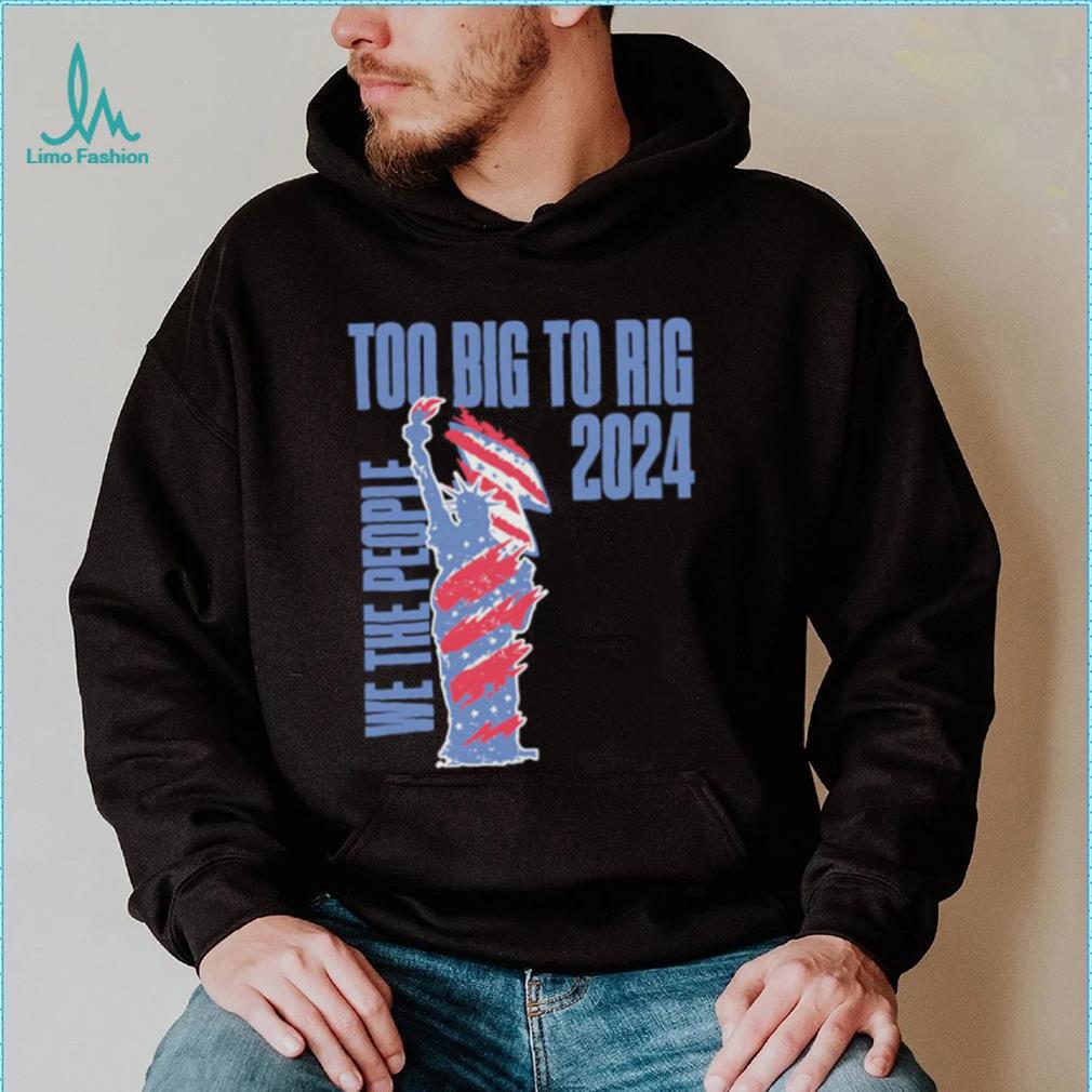 Statue of Liberty too big to rig 2024 election shirt Statue of Liberty too big to rig 2024 election shirt