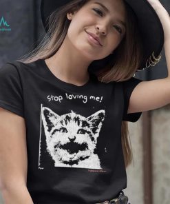 Stop Loving Me Cat T Shirt