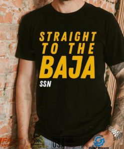 Straight To The Baja Ssn shirt
