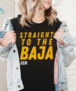 Straight To The Baja Ssn shirt