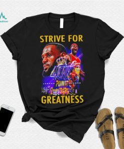 Strive for Lebron James 40K points greatness signature shirt
