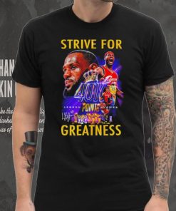 Strive for Lebron James 40K points greatness signature shirt