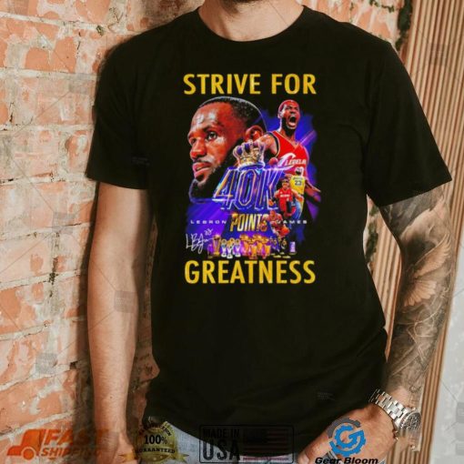 Strive for Lebron James 40K points greatness signature shirt