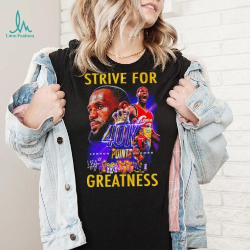 Strive for Lebron James 40K points greatness signature shirt