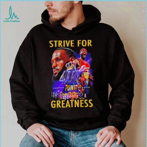 Strive for Lebron James 40K points greatness signature shirt