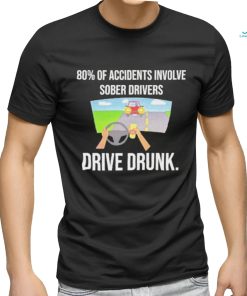 Summerhays Bros 80% Of Accidents Involve Sober Drivers Drive Drunk shirt