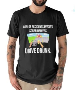 Summerhays Bros 80% Of Accidents Involve Sober Drivers Drive Drunk shirt