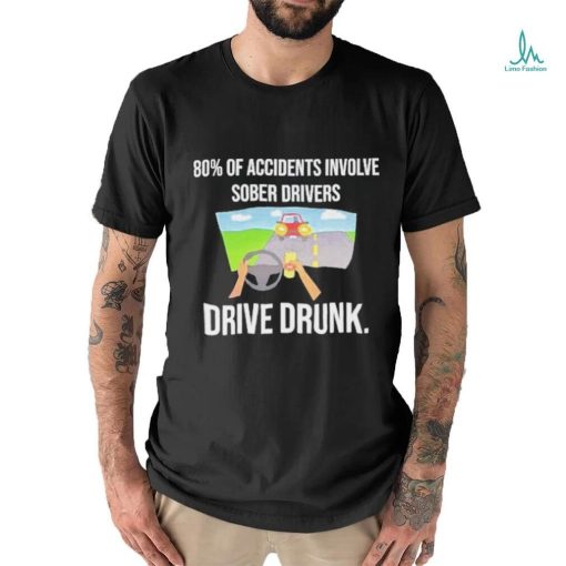 Summerhays Bros 80% Of Accidents Involve Sober Drivers Drive Drunk shirt