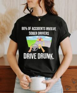 Summerhays Bros 80% Of Accidents Involve Sober Drivers Drive Drunk shirt