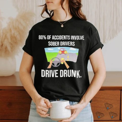 Summerhays Bros 80% Of Accidents Involve Sober Drivers Drive Drunk shirt