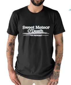 Sweet Meteor O’death For President T Shirt