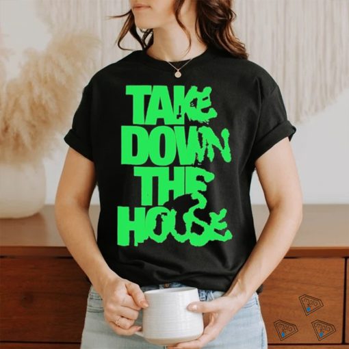 Take Down The House Shirt