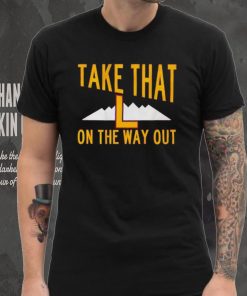 Take that L on the way out shirt