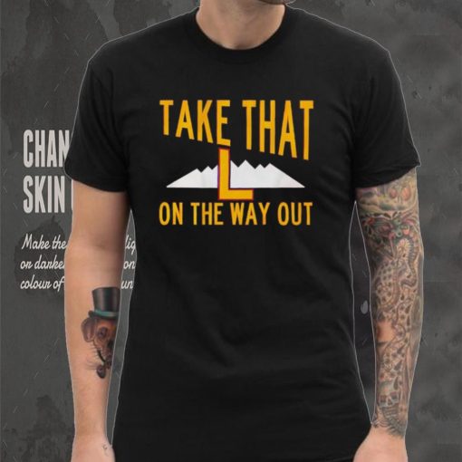 Take that L on the way out shirt
