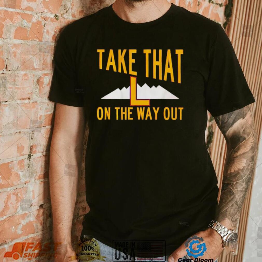 Take that L on the way out shirt Take that L on the way out shirt