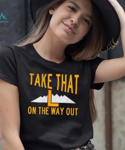 Take that L on the way out shirt
