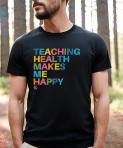 Teaching Health Makes Me Happy Shirt