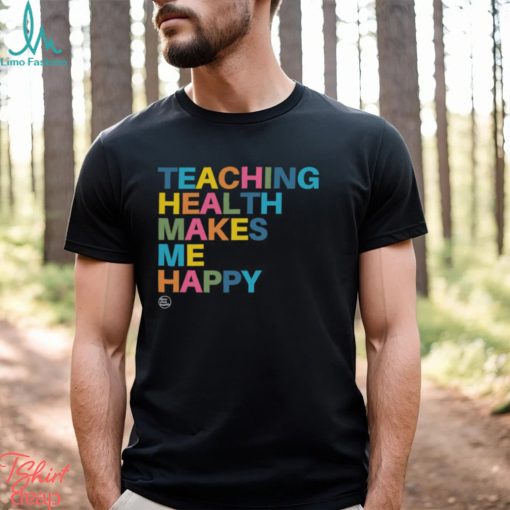 Teaching Health Makes Me Happy Shirt