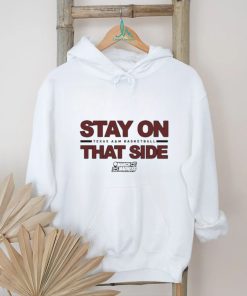 Texas A&M Basketball Stay On That Side NCAA March Madness Shirt