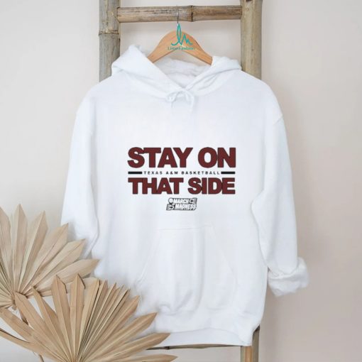 Texas A&M Basketball Stay On That Side NCAA March Madness Shirt