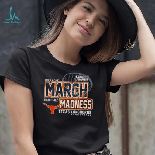 Texas Longhorns 2024 NCAA Basketball March Madness Four it all shirt