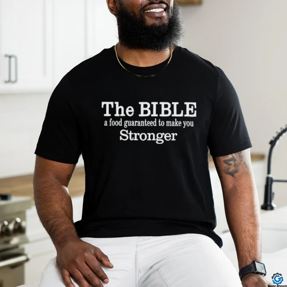 The Bible A Food Guaranteed To Make You Stronger T Shirt The Bible A Food Guaranteed To Make You Stronger T Shirt