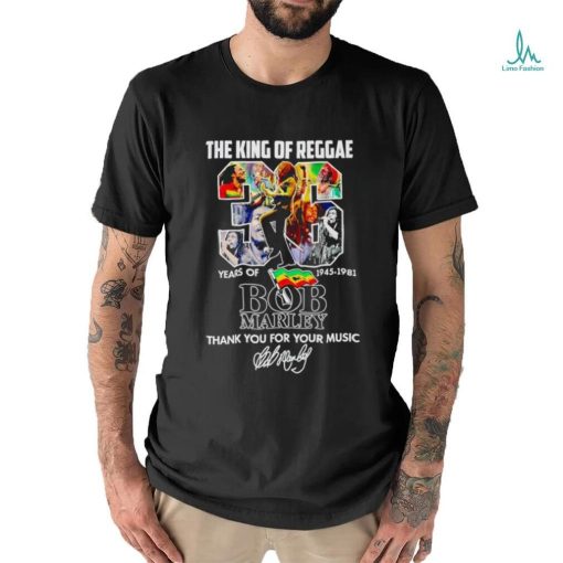 The King of Reggae 36 years of 1945 1981 Bob Marley thank you for your music shirt