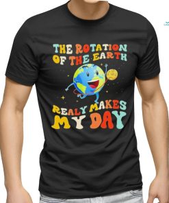 The Rotation Of The Earth Really Makes My Day Shirt