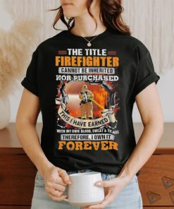 The Title Firefighter Cannot be Inherited Nor Purchased shirt