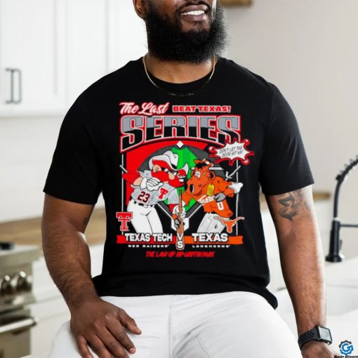 The last beat Texas series Texas Tech Red Raider vs Texas Longhorns shirt