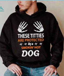 These Titties Are Protected By A Smokin’ Hot Dog shirt