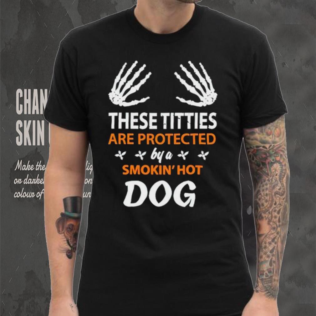 These Titties Are Protected By A Smokin’ Hot Dog shirt These Titties Are Protected By A Smokin’ Hot Dog shirt