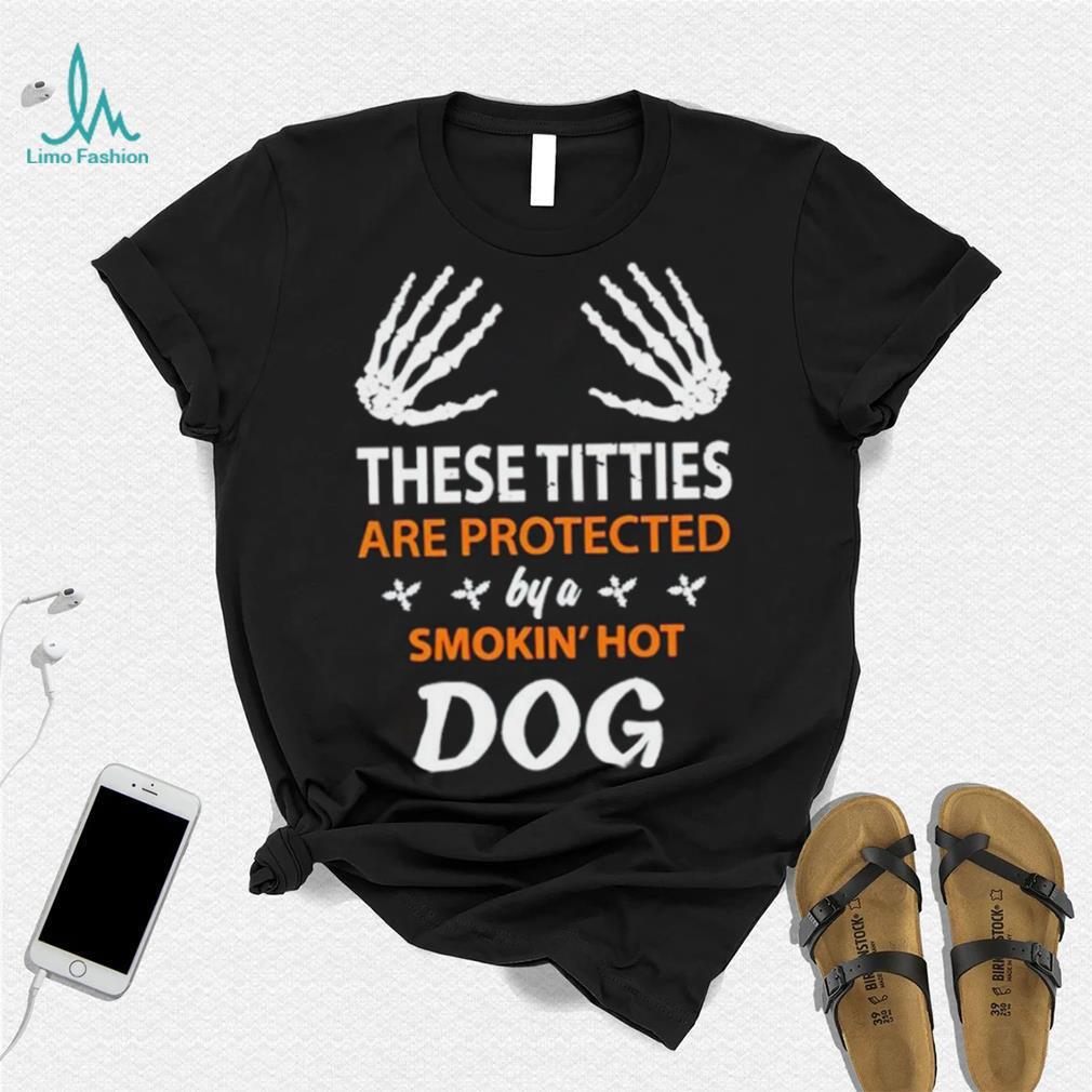 These Titties Are Protected By A Smokin’ Hot Dog shirt These Titties Are Protected By A Smokin’ Hot Dog shirt