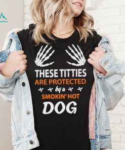 These Titties Are Protected By A Smokin’ Hot Dog shirt, hoodie, sweater, long sleeve and tank top These Titties Are Protected By A Smokin’ Hot Dog shirt