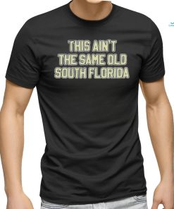 This Ain’T The Same Old South Florida Shirt