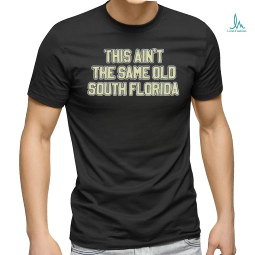 This Ain’T The Same Old South Florida Shirt